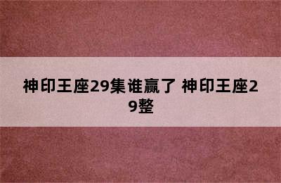 神印王座29集谁赢了 神印王座29整